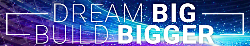 Dream Big, Build Bigger
